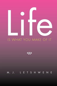 Life Is What You Make of It - Letshwene, M. J.