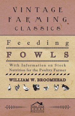 Feeding Fowls - With Information on Stock Nutrition for the Poultry Farmer - Broomhead, William W.
