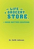 IF LIFE IS A GROCERY STORE, I NEED BETTER COUPONS - Johnson, Keith