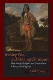 Making War and Minting Christians: Masculinity, Religion, and Colonialism in Early New England