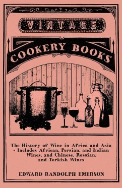 The History of Wine in Africa and Asia - Includes African, Persian, and Indian Wines, and Chinese, Russian, and Turkish Wines - Emerson, Edward Randolph