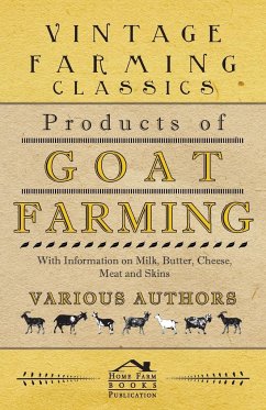 Products of Goat Farming - With Information on Milk, Butter, Cheese, Meat and Skins - Various