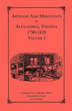 Artisans and Merchants of Alexandria, Virginia 1780-1820, Volume 1, Abercrombie to Myer - Miller, T. Michael