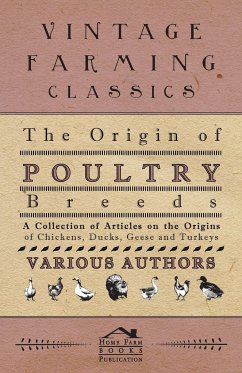 The Origin of Poultry Breeds - A Collection of Articles on the Origins of Chickens, Ducks, Geese and Turkeys - Various