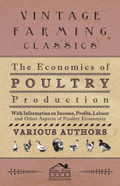 The Economics of Poultry Production - With Information on Income, Profits, Labour and Other Aspects of Poultry Economics - Various