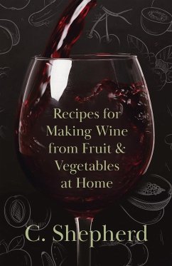 Recipes for Making Wine from Fruit and Vegetables at Home - Shepherd, C.