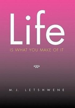 Life Is What You Make of It - Letshwene, M. J.