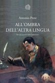 All'ombra dell'altra lingua. Per una poetica della traduzione All'ombra dell'altra lingua. Per una poetica della traduzione