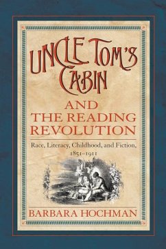 Uncle Tom's Cabin and the Reading Revolution: Race, Literacy, Childhood, and Fiction, 1851-1911 - Hochman, Barbara