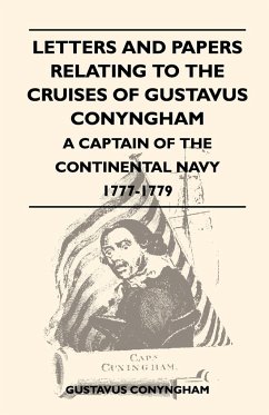 Letters and Papers Relating to the Cruises of Gustavus Conyngham - A Captain of the Continental Navy 1777-1779 - Conyngham, Gustavus