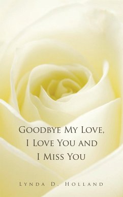 Goodbye My Love, I Love You and I Miss You - Holland, Lynda D.