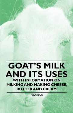 Goat's Milk and Its Uses;With Information on Milking and Making Cheese, Butter and Cream