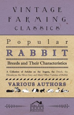 Popular Rabbit Breeds and Their Characteristics - A Collection of Articles on the Angora, the Dutch, the Himalayan, the Silver-Grey and Many Other Var - Various