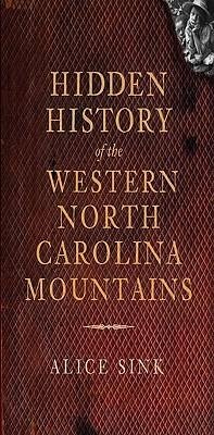 Hidden History of the North Carolina Mountains - Sink, Alice