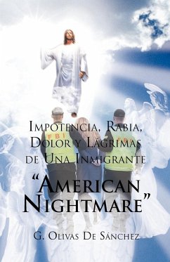 Impotencia, Rabia, Dolor y Lagrimas de Una Inmigrante American Night Mare - De Sanchez, G. Olivas