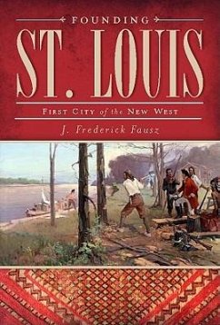Founding St. Louis: First City of the New West - Fausz, J. Frederick