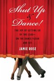Shut Up and Dance!: The Joy of Letting Go of the Lead-On the Dance Floor and Off