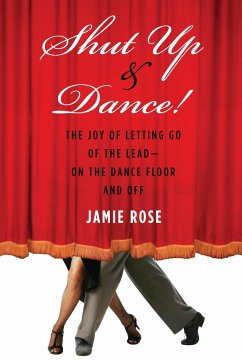 Shut Up and Dance!: The Joy of Letting Go of the Lead-On the Dance Floor and Off - Rose, Jamie