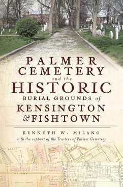 Palmer Cemetery and the Historic Burial Grounds of Kensington & Fishtown - Milano, Kenneth W.