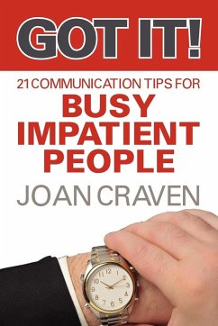 Got It! Twenty-One Communication Tips for Busy, Impatient People