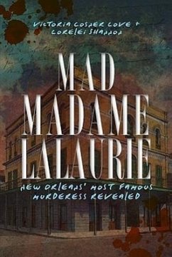 Mad Madame Lalaurie: New Orleans' Most Famous Murderess Revealed - Love, Victoria Cosner; Shannon, Lorelei