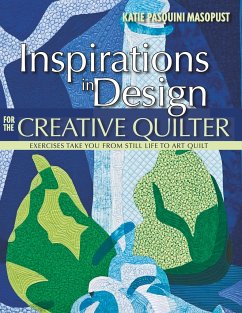 Inspirations in Design for the Creative Quilter: Exercises Take You from Still Life to Art Quilt - Masopust, Katie Pasquini