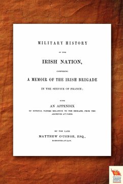 MILITARY HISTORY OF THE IRISH NATION COMPRISING A MEMOIR OF THE IRISH BRIGADE IN THE SERVICE OF FRANCE - O'Conor, Matthew O'Conor