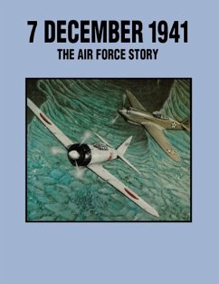 7 December 1941: The Air Force Story - Arakaki, Leatrice R.; Kuborn, John R.; Pacific Air Force Office of History