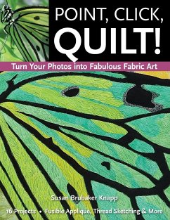 Point, Click, Quilt! Turn Your Photos into Fabulous Fabric Art - Print-On-Demand Edition - Knapp, Susan Brubaker