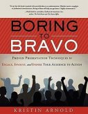 Boring to Bravo: Proven Presentation Techniques to Engage, Involve, and Inspire Your Audience to Action.