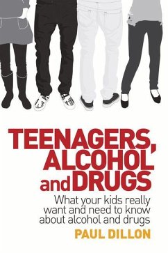 Teenagers, Alcohol and Drugs: What Your Kids Really Want and Need to Know about Alcohol and Drugs - Dillon, Paul