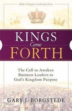 Kings Come Forth: The Call to Awaken Business Leaders to God's Kingdom Purpose - Borgstede, Gary