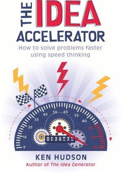 The Idea Accelerator: How to Solve Problems Faster Using Speed Thinking - Hudson, Ken