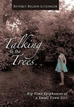 Talking to the Trees: Big Time Epiphanies of a Small Town Girl - Litzinger, Beverly Beldin