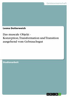 Das museale Objekt - Konzeption,Transformation und Transition ausgehend vom Gebrauchsgut