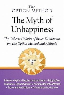 The Option Method: The Myth of Unhappiness. the Collected Works of Bruce Di Marsico on the Option Method & Attitude, Vol. 3 - Di Marsico, Bruce