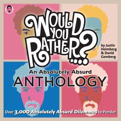 Would You Rather...? an Absolutely Absurd Anthology: Over 3,000 Absolutely Absurd Dilemmas to Ponder - Heimberg, Justin; Gomberg, David