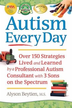 Autism Every Day: Over 150 Strategies Lived and Learned by a Professional Autism Consultant with 3 Sons on the Spectrum - Beytien, Alyson