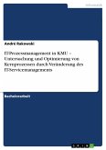 IT-Prozessmanagement in KMU ¿ Untersuchung und Optimierung von Kernprozessen durch Veränderung des IT-Servicemanagements IT-Prozessmanagement in KMU ¿ Untersuchung und Optimierung von Kernprozessen durch Veränderung des IT-Servicemanagements