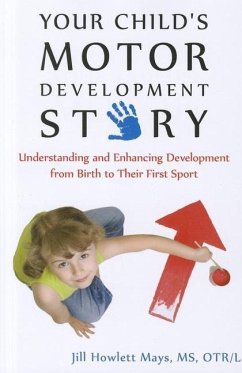 Your Child's Motor Development Story: Understanding and Enhancing Development from Birth to Their First Sport - Mays, Jill