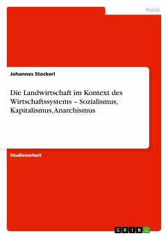 Die Landwirtschaft im Kontext des Wirtschaftssystems ¿ Sozialismus, Kapitalismus, Anarchismus - Stockerl, Johannes