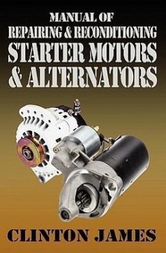 Manual of Repairing & Reconditioning Starter Motors and Alternators - James, Clinton