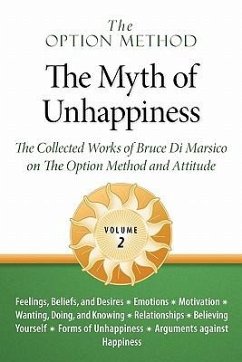 The Option Method: The Myth of Unhappiness. the Collected Works of Bruce Di Marsico on the Option Method & Attitude, Vol. 2 - Di Marsico, Bruce
