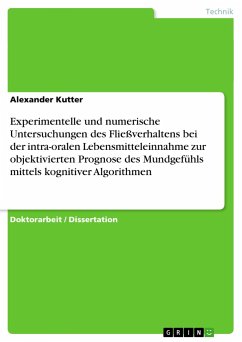 Experimentelle und numerische Untersuchungen des Fließverhaltens bei der intra-oralen Lebensmitteleinnahme zur objektivierten Prognose des Mundgefühls mittels kognitiver Algorithmen