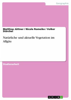 Natürliche und aktuelle Vegetation im Allgäu - Jüttner, Matthias; Störchel, Volker; Romeike, Nicole