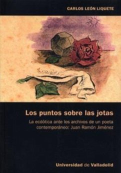 Los puntos sobre las jotas : la ecdótica ante los archivos de un poeta contemporáneo : Juan Ramón Jiménez - León Liquete, Carlos