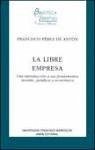 La libre empresa : una introducción a sus fundamentos morales, jurídicos y económicos - Pérez de Antón, Francisco