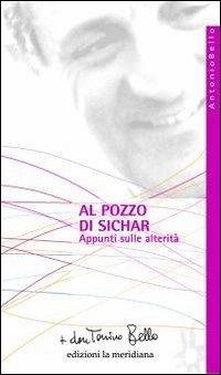 Al pozzo di Sichar. Appunti sulle alterità - Bello, Antonio