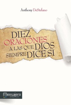 Diez oraciones a las que Dios siempre dice sí : respuestas divinas a los problemas más difíciles de la vida - Destefano, Anthony