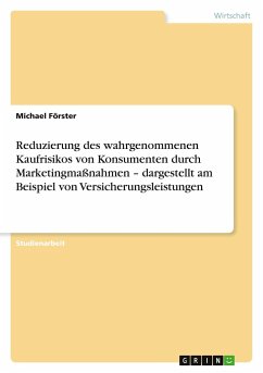 Reduzierung des wahrgenommenen Kaufrisikos von Konsumenten durch Marketingmaßnahmen ¿ dargestellt am Beispiel von Versicherungsleistungen - Förster, Michael